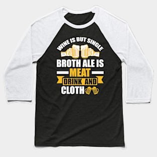 Wine Is But Single Broth ale Is Meat Drink And Cloth T Shirt For Women Men Baseball T-Shirt